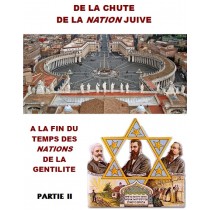 DE LA CHUTE DE LA ‘NATION’ JUIVE A LA FIN DU TEMPS DES NATIONS DE LA GENTILITE vol2