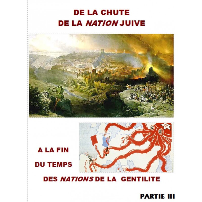 DE LA CHUTE DE LA ‘NATION’ JUIVE A LA FIN DU TEMPS DES NATIONS DE LA GENTILITE vol3