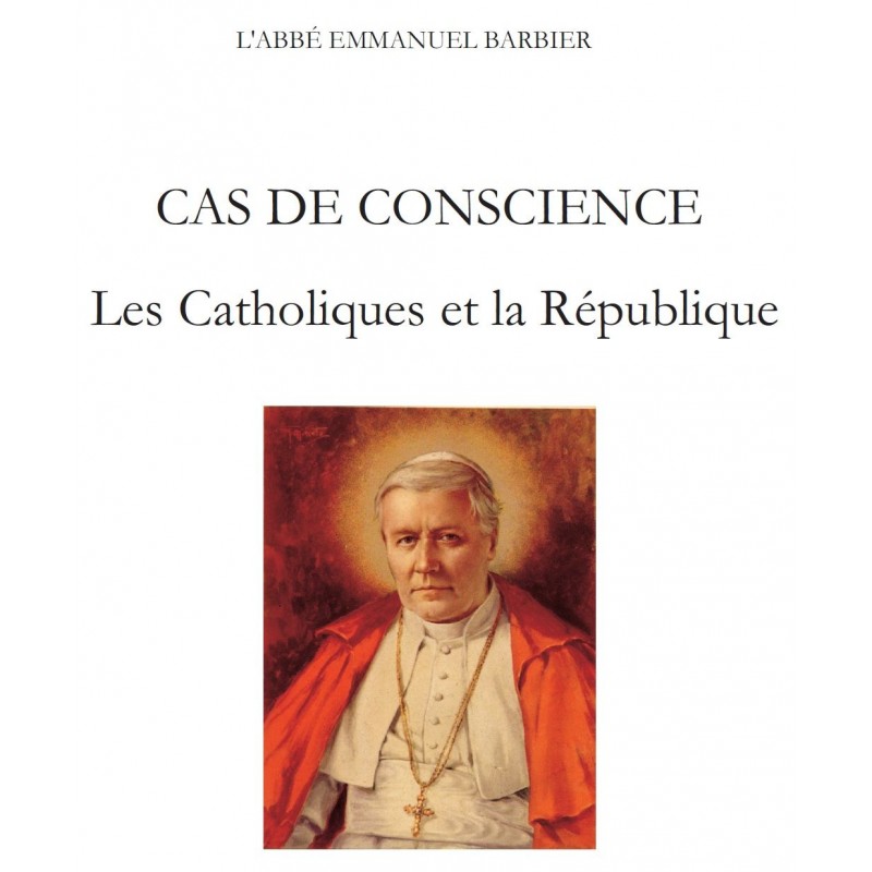 CAS DE CONSCIENCE, LES CATHOLIQUES FRANÇAIS ET LA REPUBLIQUE,  par l’Abbé Emmanuel Barbier