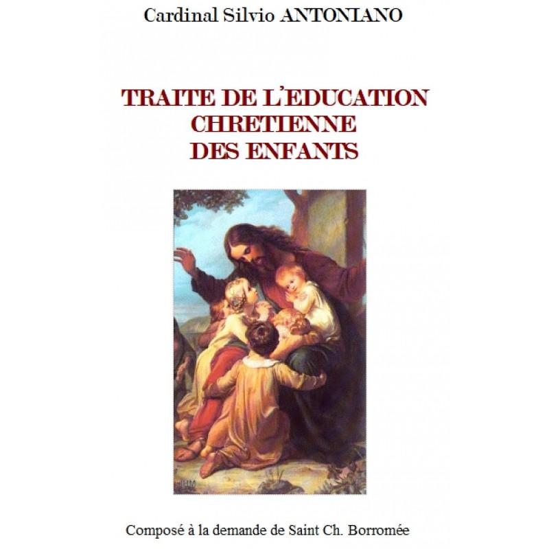 TRAITE DE L’EDUCATION CHRETIENNE DES ENFANTS, par le Cardinal Silvio Antoniano