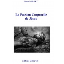 LA PASSION CORPORELLE DE JESUS, par le Docteur Pierre Barbet