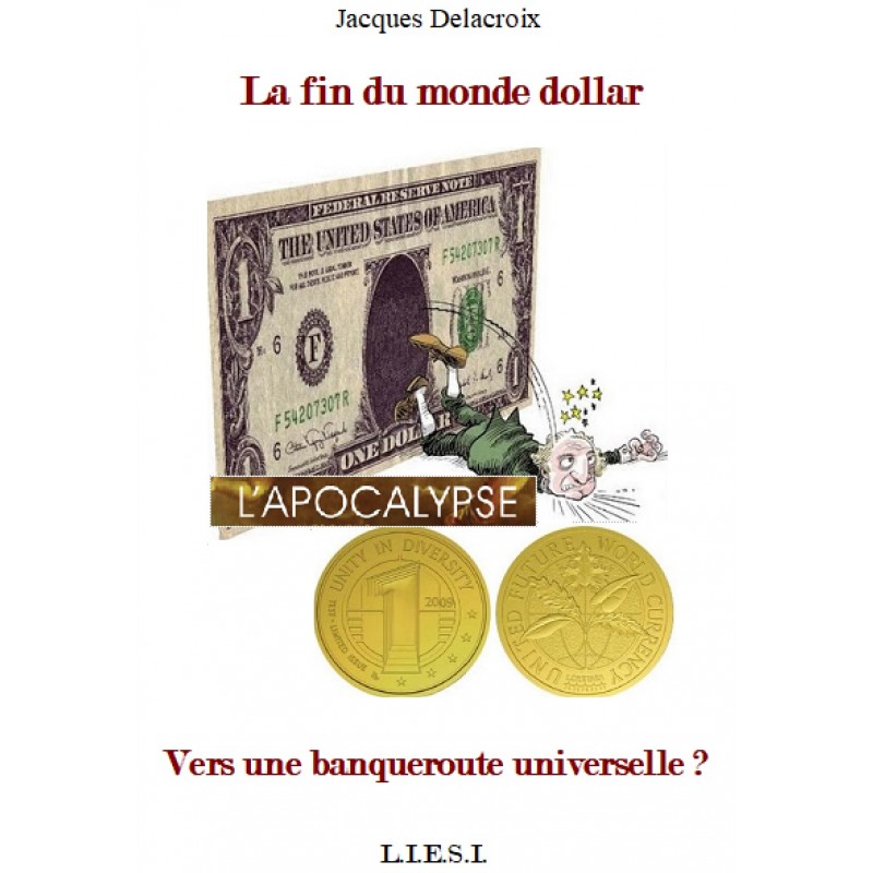 LA FIN DU MONDE DOLLAR   -  VERS UNE BANQUEROUTE UNIVERSELLE ?
