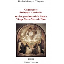 Conférences sur les grandeurs de la Sainte Vierge Marie, par le P. Louis-François D'Argentan - Tome 1