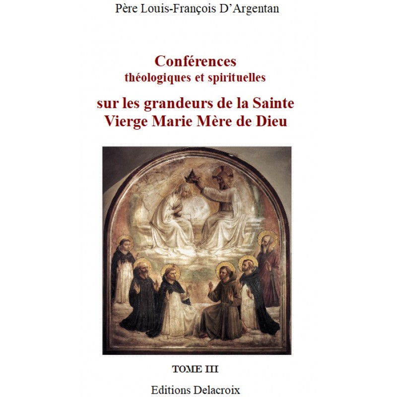 Conférences sur les grandeurs de la Sainte Vierge Marie, par le P. Louis-François D'Argentan - Tome 3
