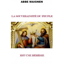 LA SOUVERAINETE DU PEUPLE EST UNE HERESIE, par l'Abbé Maignen