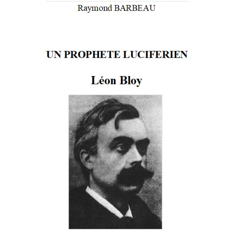 UNE PROPHETE LUCIFERIEN : LEON BLOY, R. Barbeau