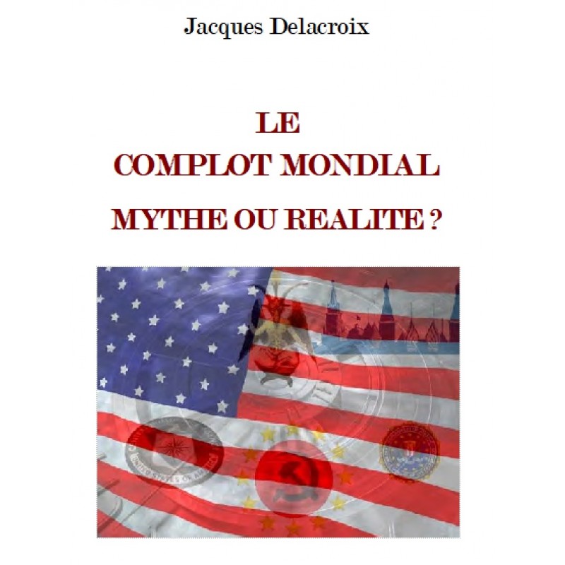 LE  COMPLOT MONDIAL  MYTHE OU REALITE ? par J. Delacroix